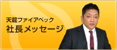 天龍ファイアペック【社長メッセージ】